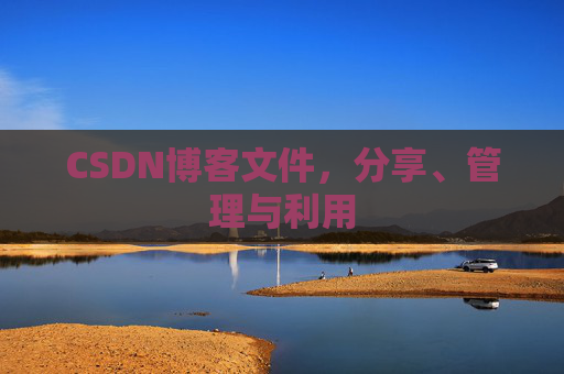CSDN博客文件，分享、管理与利用